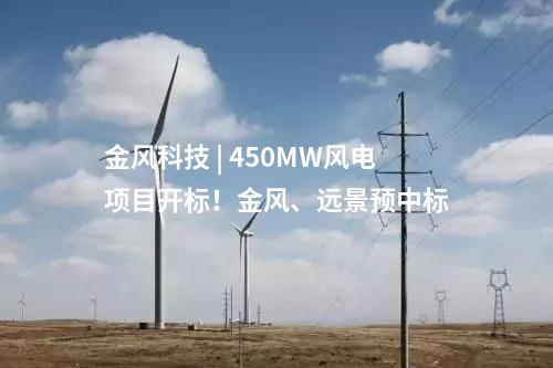 金風科技 | 450MW風電項目開標！金風、遠景預中標