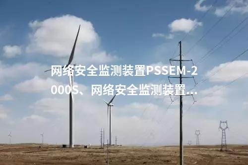 <a href=http://www.tokodili.com/info/2.html target=_blank class=infotextkey>網絡安全監測裝置</a>PSSEM-2000S、<a href=http://www.tokodili.com/info/2.html target=_blank class=infotextkey>網絡安全監測裝置</a>服務