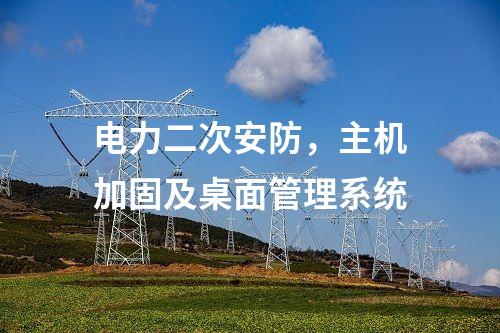 電力二次安防，主機加固及桌面管理系統
