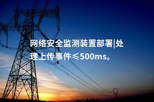<a href=http://www.tokodili.com/info/2.html target=_blank class=infotextkey>網(wǎng)絡(luò)安全監(jiān)測(cè)裝置</a>部署|處理上傳事件≤500ms。