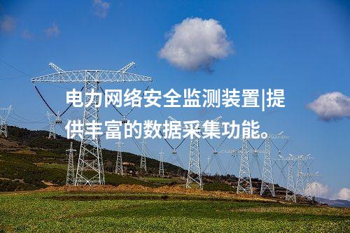電力<a href=http://www.tokodili.com/info/2.html target=_blank class=infotextkey>網絡安全監測裝置</a>|提供豐富的數據采集功能。