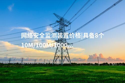 <a href=http://www.tokodili.com/info/2.html target=_blank class=infotextkey>網絡安全監測裝置</a>價格|具備8個10M/100M/1000M以太網口。