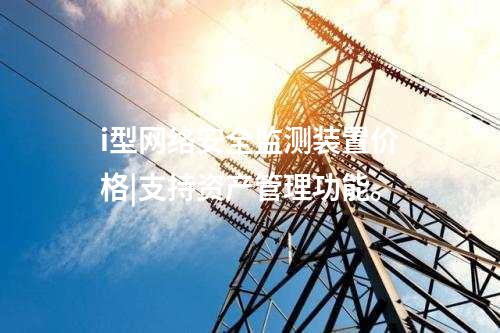 廠站 型<a href=http://www.tokodili.com/info/2.html target=_blank class=infotextkey>網(wǎng)絡(luò)安全監(jiān)測(cè)裝置</a>|支持資產(chǎn)管理功能。