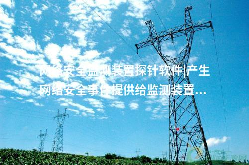 廠站網絡安全監測軟件（agent）內網安全監測軟件部署于變電站。