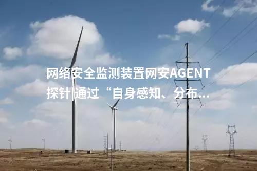 <a href=http://www.tokodili.com/info/2.html target=_blank class=infotextkey>網(wǎng)絡(luò)安全監(jiān)測裝置</a>探針|監(jiān)測對象采用自身感知技術(shù)。