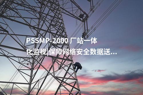 PSSMP-2000 廠站一體化監(jiān)視|保障網(wǎng)絡安全數(shù)據(jù)送達